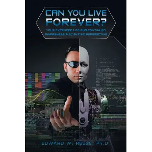 Can You Live Forever?: Your Extended Life and Continued Awareness a Scientific Perspective