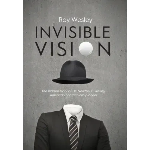 Invisible Vision: The hidden story of Dr. Newton K. Wesley, American contact lens pioneer
