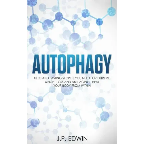 Autophagy: Keto and Fasting Secrets You Need for Extreme Weight Loss and Anti-Aging - Heal Your Body from Within