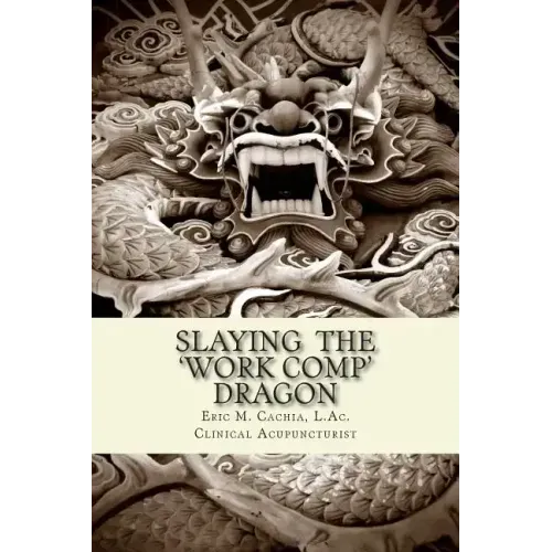 Slaying the Work Comp Dragon: The Practice of Acupuncture in Workers' Compensation and How to become an Expert Witness