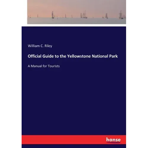 Official Guide to the Yellowstone National Park: A Manual for Tourists