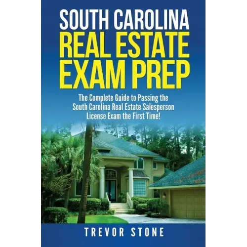 South Carolina Real Estate Exam Prep: The Complete Guide to Passing the South Carolina Real Estate Salesperson License Exam the First Time!