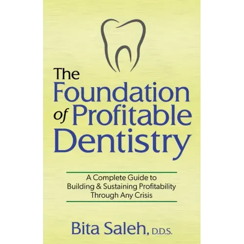 The Foundation of Profitable Dentistry: A Complete Guide to Building & Sustaining Profitability Through Any Crisis