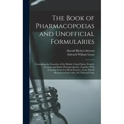 The Book of Pharmacopoeias and Unofficial Formularies: Containing the Formulas of the British, United States, French, German and Italian Pharmacopoeia