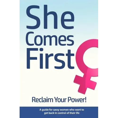 She Comes First - Reclaim Your Power! - A guide for sassy women who want to get back in control of their life: An empowering book about standing your