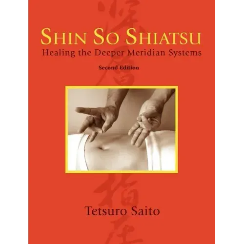 Shin So Shiatsu: Healing the Deeper Meridian Systems, Second Edition