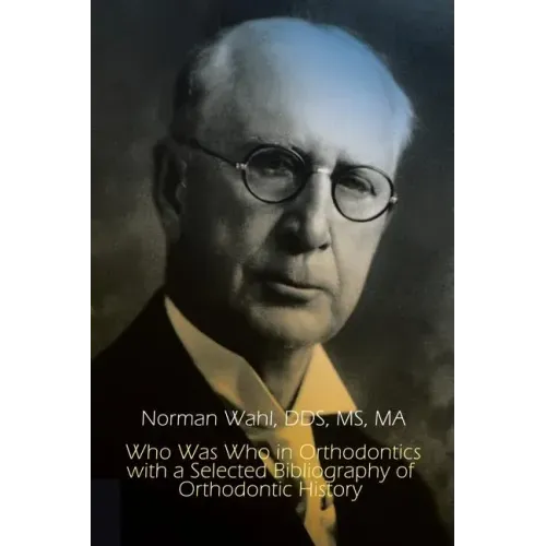 Who Was Who in Orthodontics with a Selected Bibliography of Orthodontic History