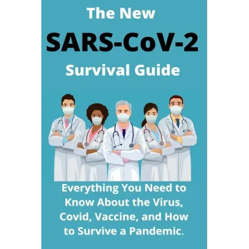 The New SARS-CoV-2 Survival Guide: 2021 Everything You Need to Know About the Virus, Covid, Vaccine, and How to Survive a Pandemic
