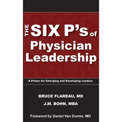 The Six P's of Physician Leadership: A Primer for Emerging and Developing Leaders