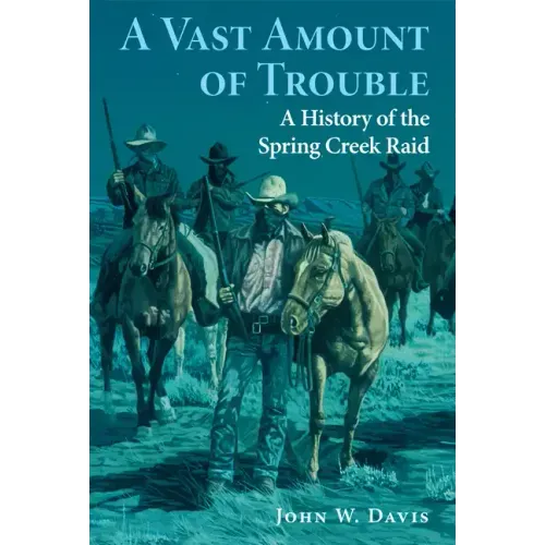A Vast Amount of Trouble: A History of the Spring Creek Raid
