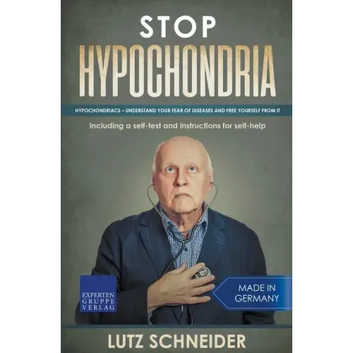 Stop Hypochondria: Hypochondriacs - Understand Your Fear of Diseases and Free Yourself From It