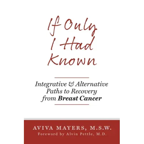 If Only I Had Known: Integrative and Alternative Paths to Recovery from Breast Cancer