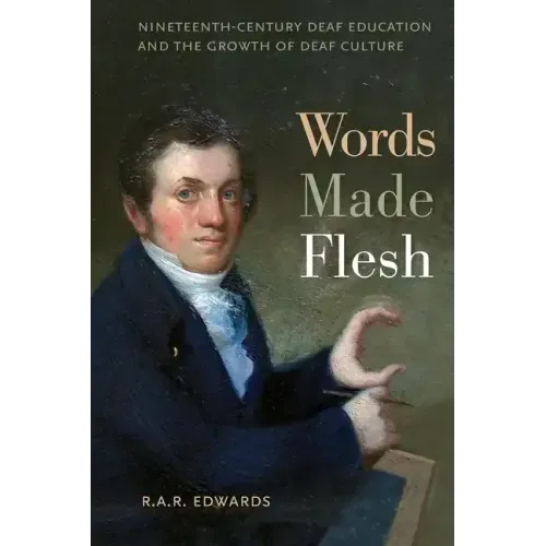 Words Made Flesh: Nineteenth-Century Deaf Education and the Growth of Deaf Culture
