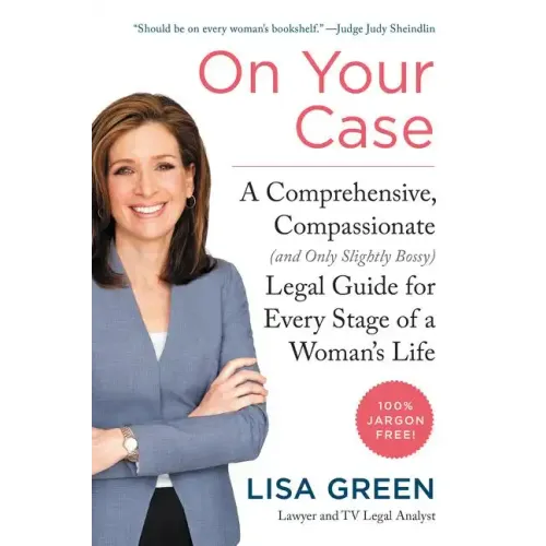 On Your Case: A Comprehensive, Compassionate (and Only Slightly Bossy) Legal Guide for Every Stage of a Woman's Life
