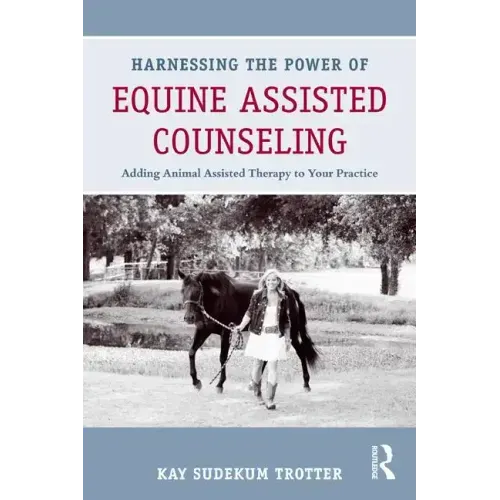 Harnessing the Power of Equine Assisted Counseling: Adding Animal Assisted Therapy to Your Practice
