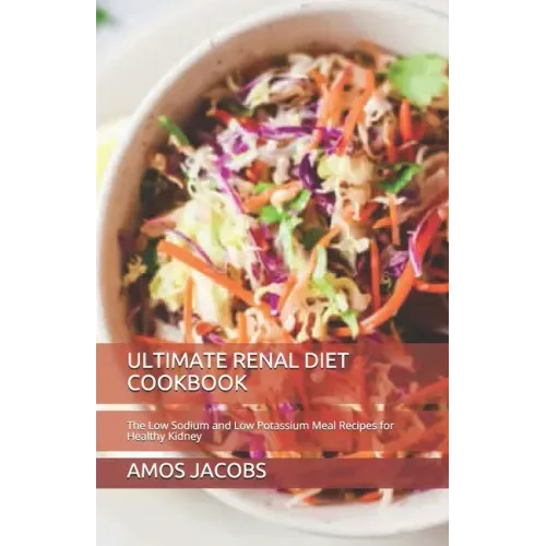 Ultimate Renal Diet Cookbook: The Low Sodium and Low Potassium Meal Recipes for Healthy Kidney