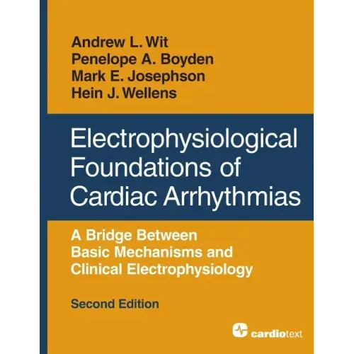 Electrophysiological Foundations of Cardiac Arrhythmias: A Bridge Between Basic Mechanisms and Clinical Electrophysiology, Second Edition