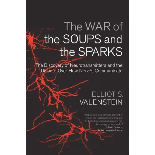 The War of the Soups and the Sparks: The Discovery of Neurotransmitters and the Dispute Over How Nerves Communicate