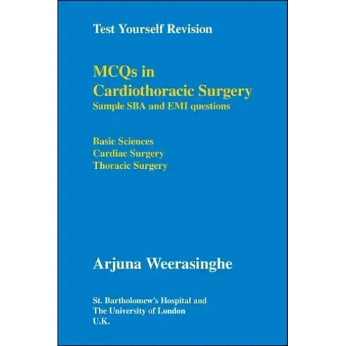 Test Yourself Revision: Mcqs in Cardiothoracic Surgery - Sample Sba and Emi Questions - Basic Sciences, Cardiac Surgery, Thoracic Surgery