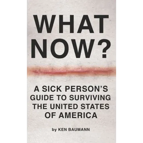 What Now?: A Sick Person's Guide to Surviving the United States of America