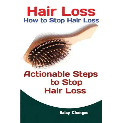 Hair Loss: How to Stop Hair Loss Actionable Steps to Stop Hair Loss (Hair Loss Cure, Hair Care, Natural Hair Loss Cures) - Paperback
