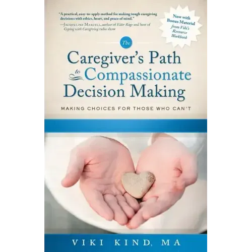 The Caregiver's Path to Compassionate Decision Making: Making Choices for Those Who Can't