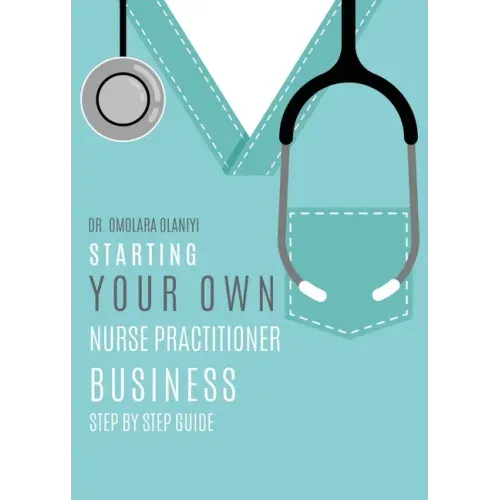 Starting Your Own Nurse Practitioner Business: Step by step guide
