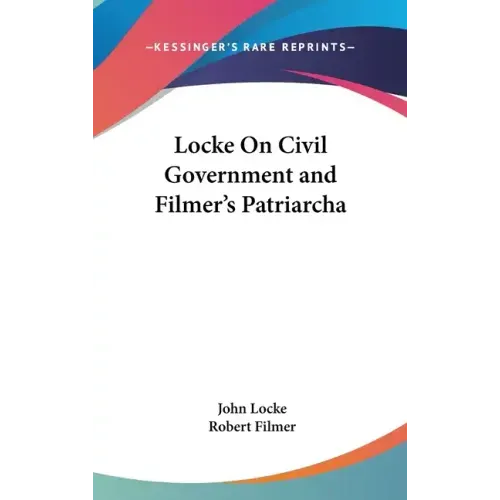 Locke On Civil Government and Filmer's Patriarcha
