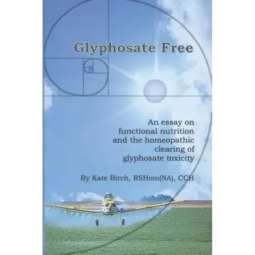 Glyphosate Free: An Essay on Functional Nutrition and the Homeopathic Clearing of Glyphosate Toxicity