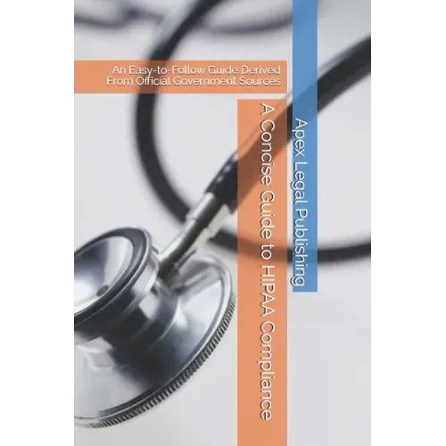 A Concise Guide to HIPAA Compliance: An Easy-to-Follow Guide Derived From Official Government Sources - Paperback