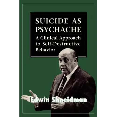 Suicide as Psychache: A Clinical Approach to Self-Destructive Behavior