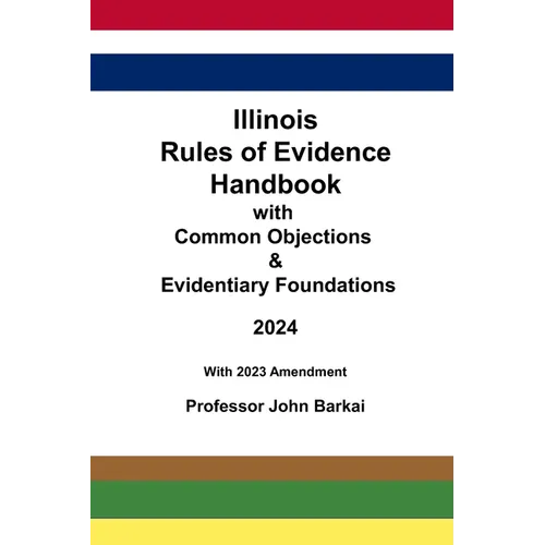 Illinois Rules of Evidence Handbook with Common Objections & Evidentiary Foundations
