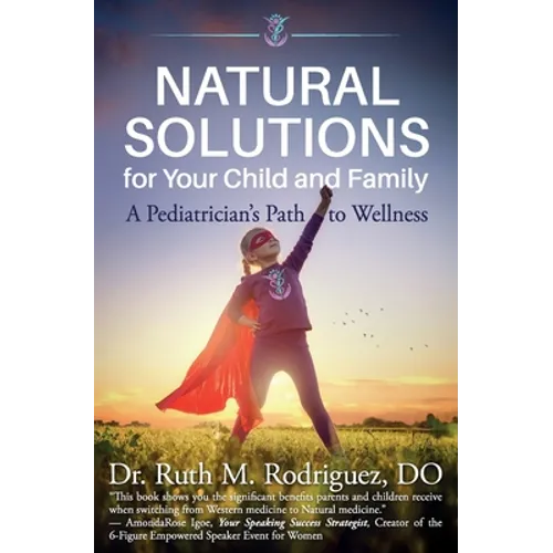 Natural Solutions for Your Child and Family: A Pediatrician's Path to Wellness