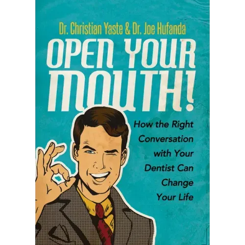 Open Your Mouth!: How the Right Conversation with Your Dentist Can Change Your Life