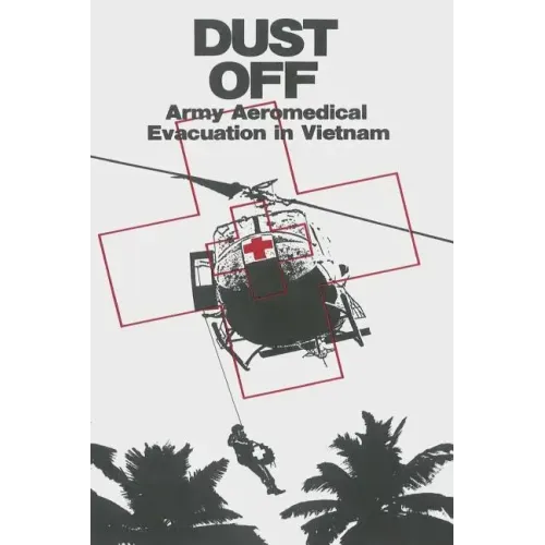 Dust Off: Army Aeromedical Evacuation in Vietnam