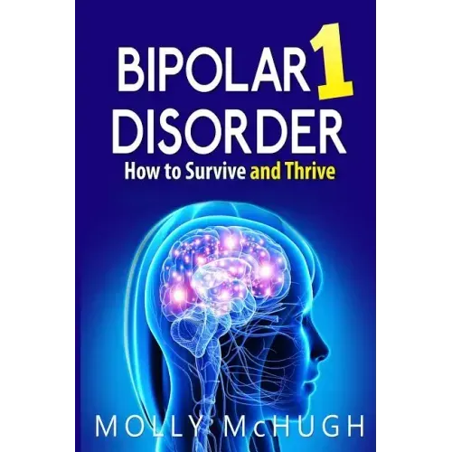 Bipolar 1 Disorder - How to Survive and Thrive