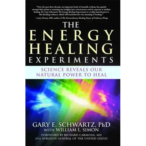 The Energy Healing Experiments: Science Reveals Our Natural Power to Heal