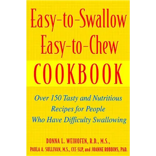 Easy-To-Swallow, Easy-To-Chew Cookbook: Over 150 Tasty and Nutritious Recipes for People Who Have Difficulty Swallowing