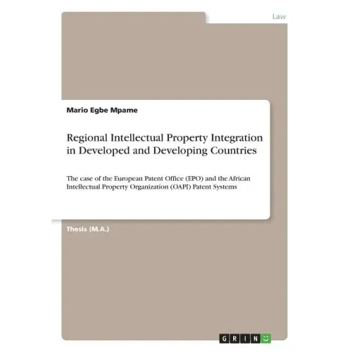 Regional Intellectual Property Integration in Developed and Developing Countries: The case of the European Patent Office (EPO) and the African Intelle