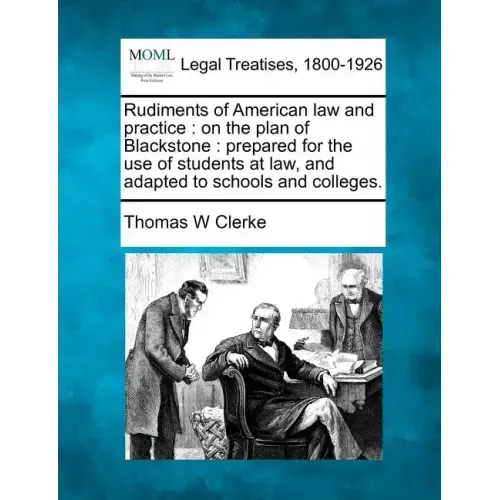 Rudiments of American Law and Practice: On the Plan of Blackstone: Prepared for the Use of Students at Law, and Adapted to Schools and Colleges.