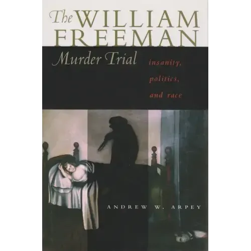 The William Freeman Murder Trial: Insanity, Politics, and Race