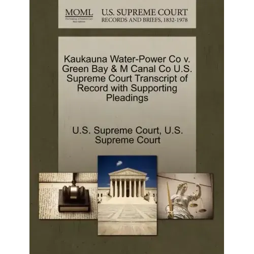 Kaukauna Water-Power Co V. Green Bay & M Canal Co U.S. Supreme Court Transcript of Record with Supporting Pleadings