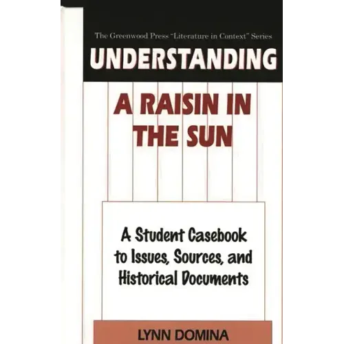Understanding A Raisin in the Sun: A Student Casebook to Issues, Sources, and Historical Documents