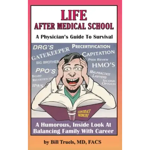 Life After Medical School - A Physician's Guide To Survival: A Humorous, Inside Look At Balancing Family With Career