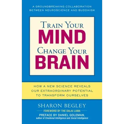 Train Your Mind, Change Your Brain: How a New Science Reveals Our Extraordinary Potential to Transform Ourselves