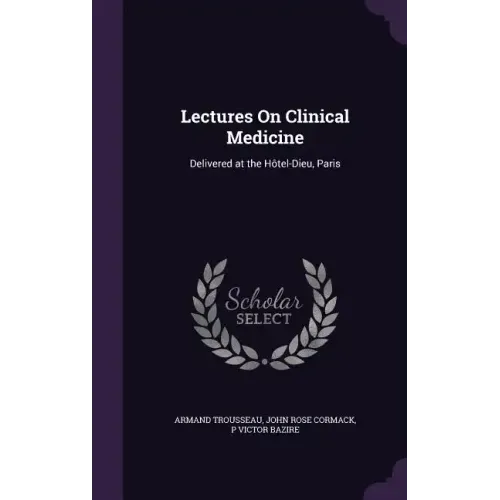 Lectures on Clinical Medicine: Delivered at the Hotel-Dieu, Paris