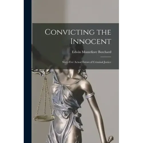 Convicting the Innocent; Sixty-five Actual Errors of Criminal Justice