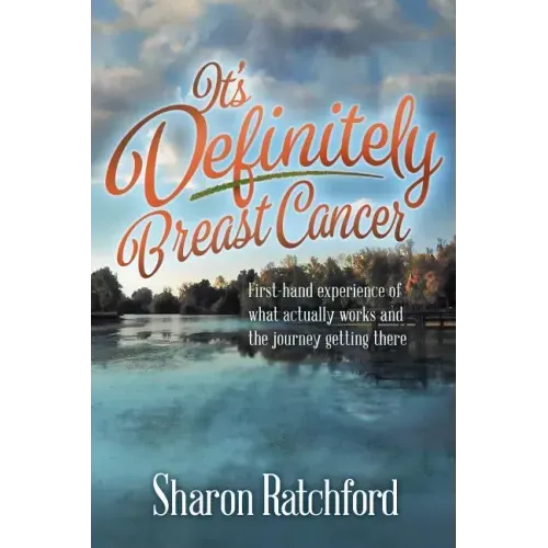 It's Definitely Breast Cancer: First-hand experience of what actually works and the journey getting there
