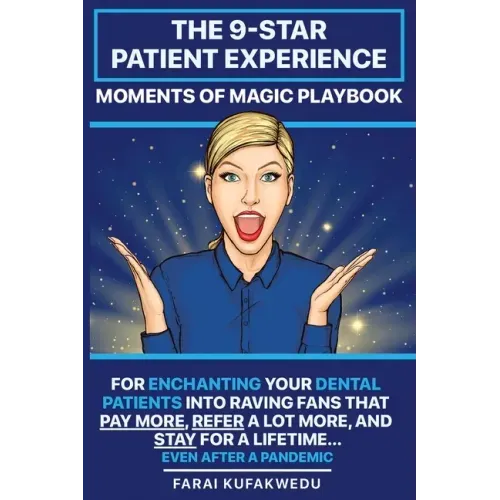 The 9-Star Patient Experience: MOMENTS OF MAGIC PLAYBOOK: For ENCHANTING Your DENTAL PATIENTS Into Raving Fans That Pay More, Refer A Lot More & Stay