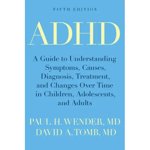 ADHD: A Guide to Understanding Symptoms, Causes, Diagnosis, Treatment, and Changes Over Time in Children, Adolescents, and A